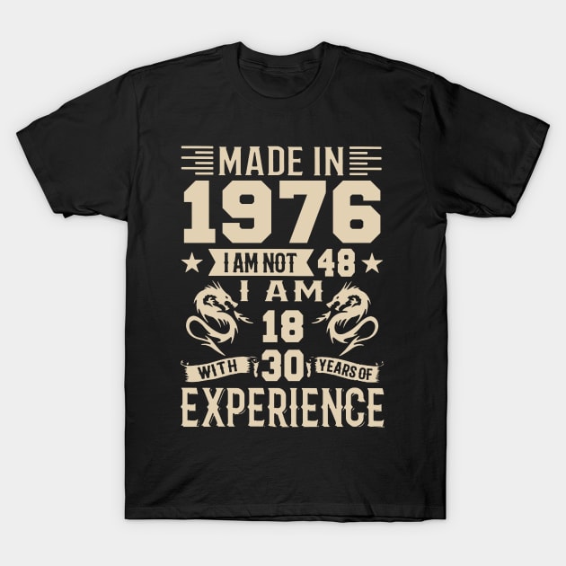 Made In 1976 I Am Not 48 I Am 18 With 30 Years Of Experience T-Shirt by Happy Solstice